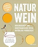 Naturwein: Biologischer und biodynamischer Wein, natürlich produziert. Mit Porträts von über 140 Naturweinen aus den wichtigsten Weingebieten der W