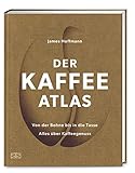 Der Kaffeeatlas: Von der Bohne bis in die Tasse alles über Kaffeegenuss – Die Welt des Spitzenkaffees in komplett aktualisierter Neuauf