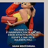 Mode und Farbpsychologie: Der emotionale Einfluss auf Kleidung (SERIE: MODE)